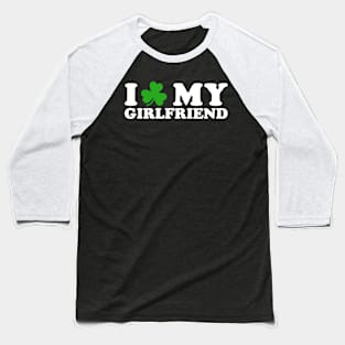 I Shamrock My Girlfriend - I Love My GF Baseball T-Shirt